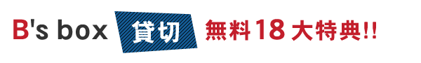 B's box貸切無料18大特典！！